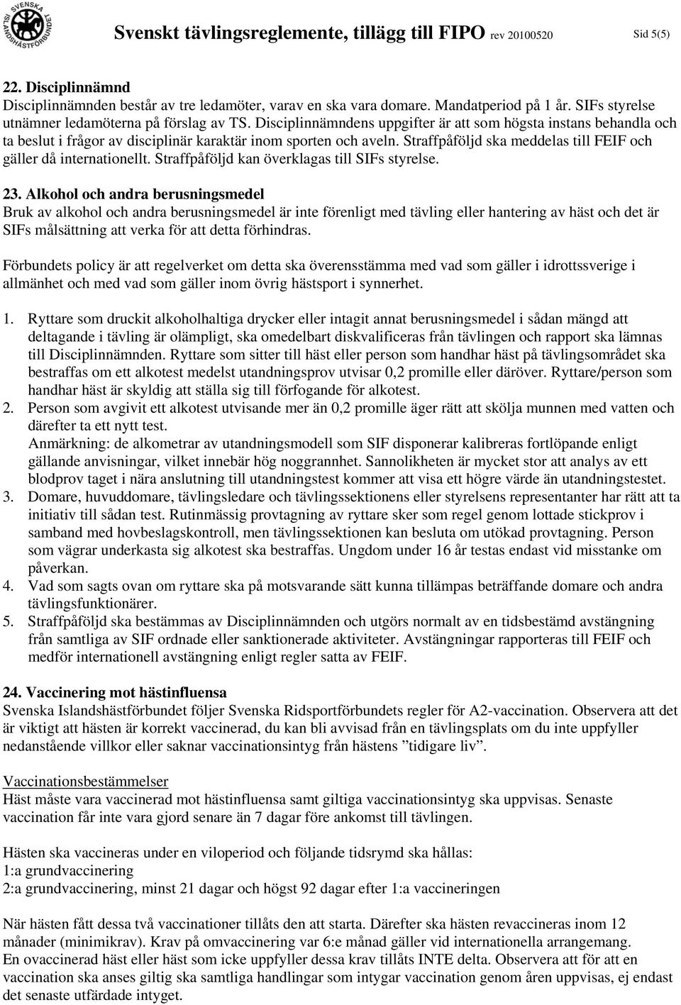 Straffpåföljd ska meddelas till FEIF och gäller då internationellt. Straffpåföljd kan överklagas till SIFs styrelse. 23.