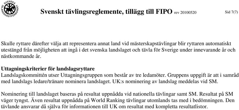 Uttagningskriterier för landslagsryttare Landslagskommittén utser Uttagningsgruppen som består av tre ledamöter. Gruppens uppgift är att i samråd med landslags ledare/tränare nominera landslaget.