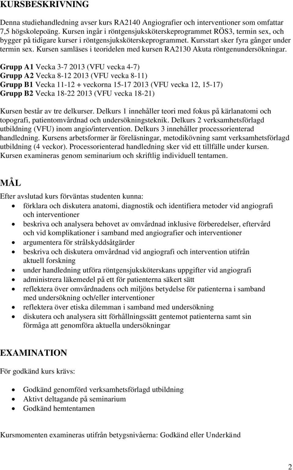 Kursen samläses i teoridelen med kursen RA2130 Akuta röntgenundersökningar.