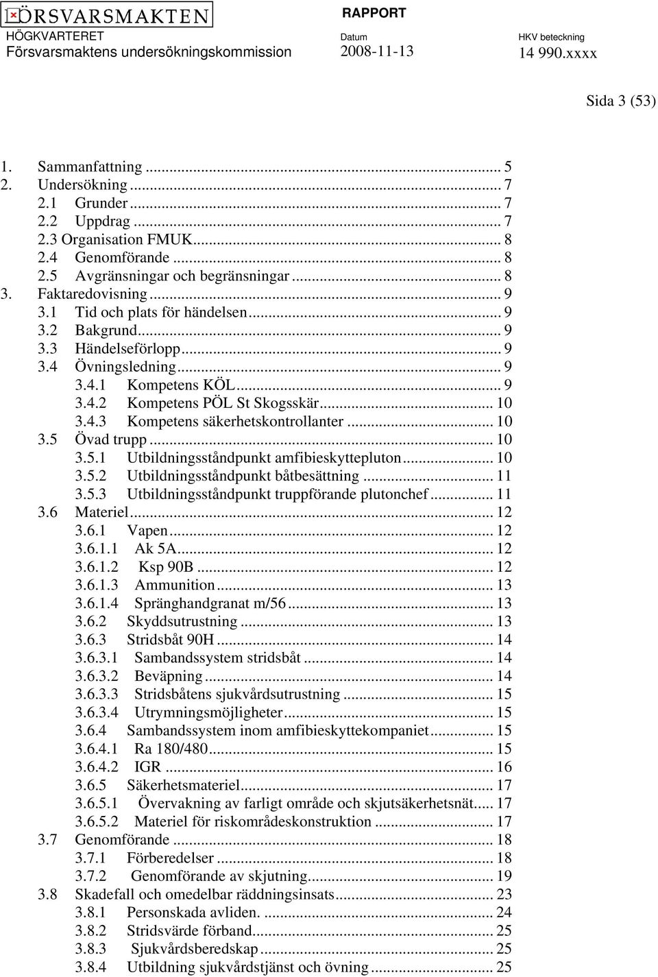 .. 10 3.5 Övad trupp... 10 3.5.1 Utbildningsståndpunkt amfibieskyttepluton... 10 3.5.2 Utbildningsståndpunkt båtbesättning... 11 3.5.3 Utbildningsståndpunkt truppförande plutonchef... 11 3.6 Materiel.