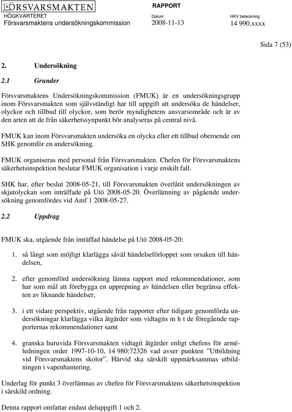 som berör myndighetens ansvarsområde och är av den arten att de från säkerhetssynpunkt bör analyseras på central nivå.