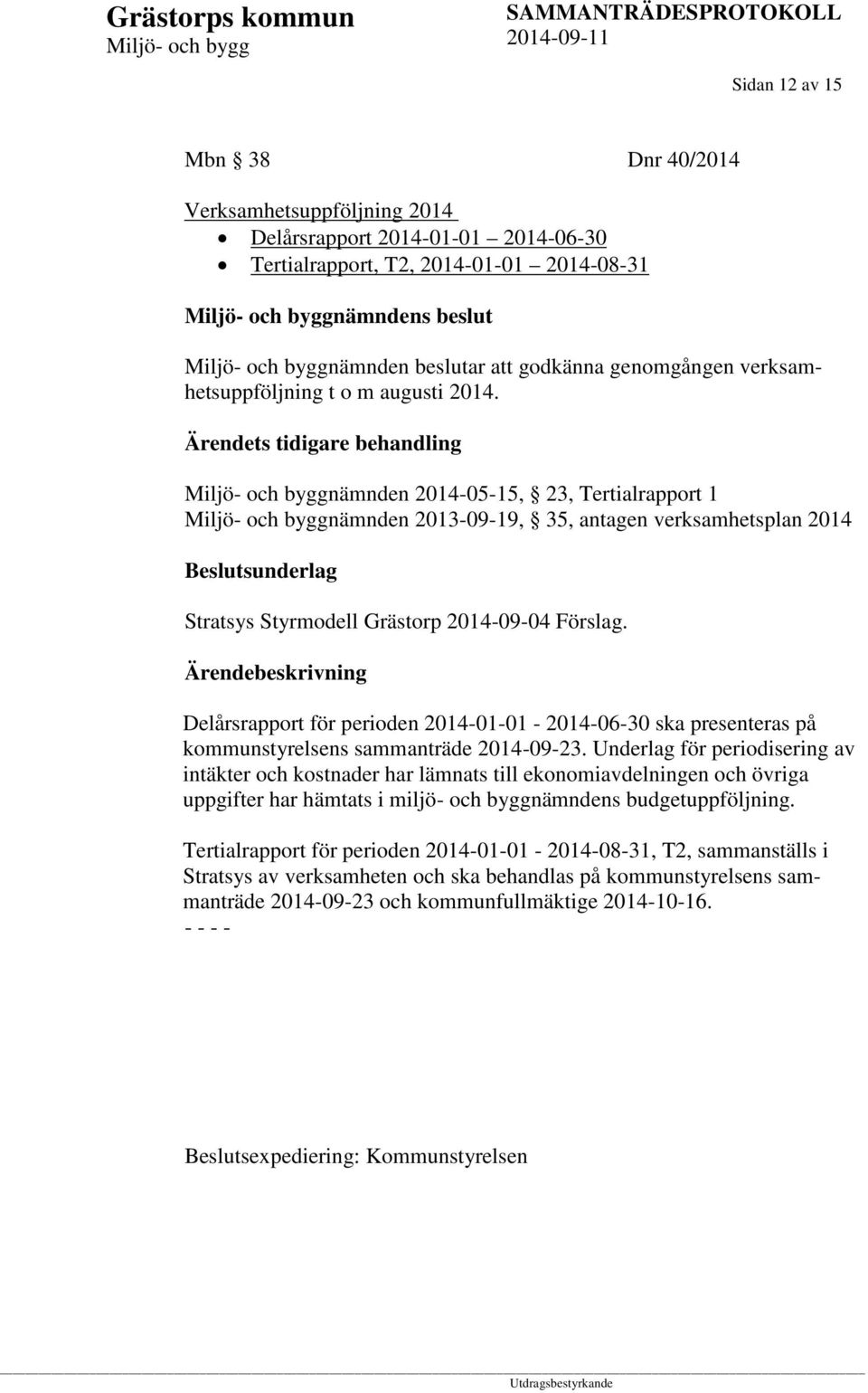 Ärendets tidigare behandling nämnden 2014-05-15, 23, Tertialrapport 1 nämnden 2013-09-19, 35, antagen verksamhetsplan 2014 Beslutsunderlag Stratsys Styrmodell Grästorp 2014-09-04 Förslag.