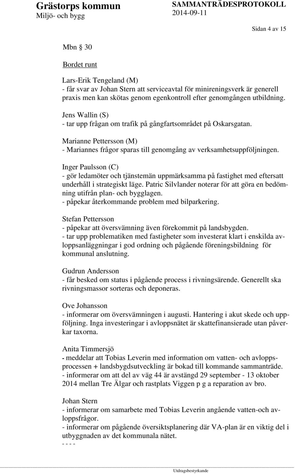 Inger Paulsson (C) - gör ledamöter och tjänstemän uppmärksamma på fastighet med eftersatt underhåll i strategiskt läge. Patric Silvlander noterar för att göra en bedömning utifrån plan- och bygglagen.