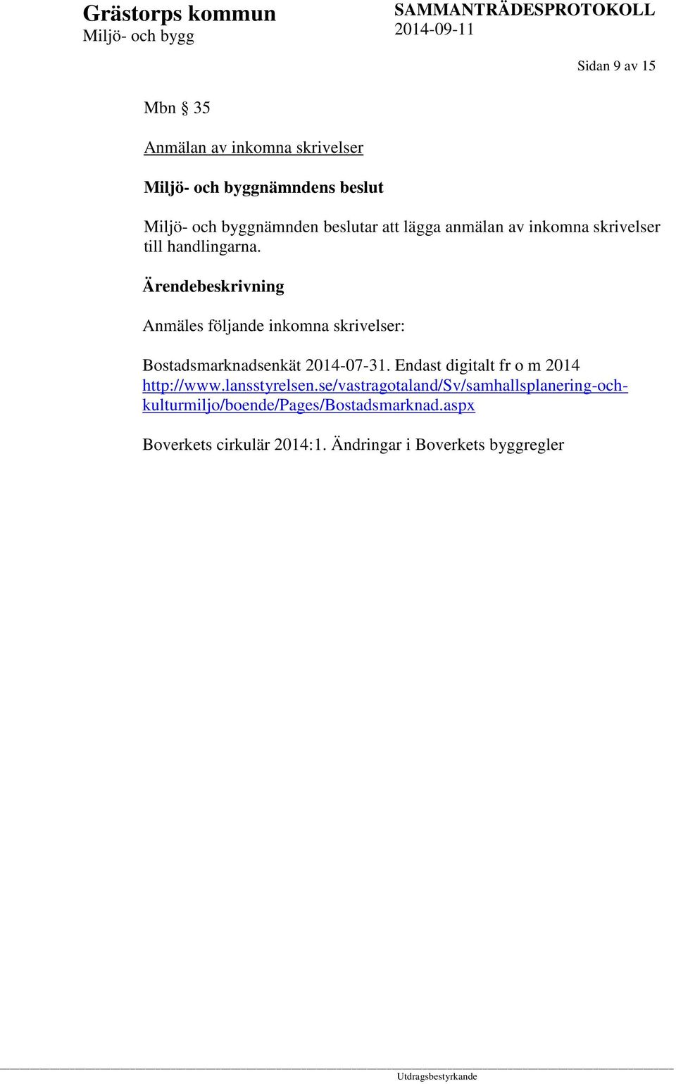 Anmäles följande inkomna skrivelser: Bostadsmarknadsenkät 2014-07-31.