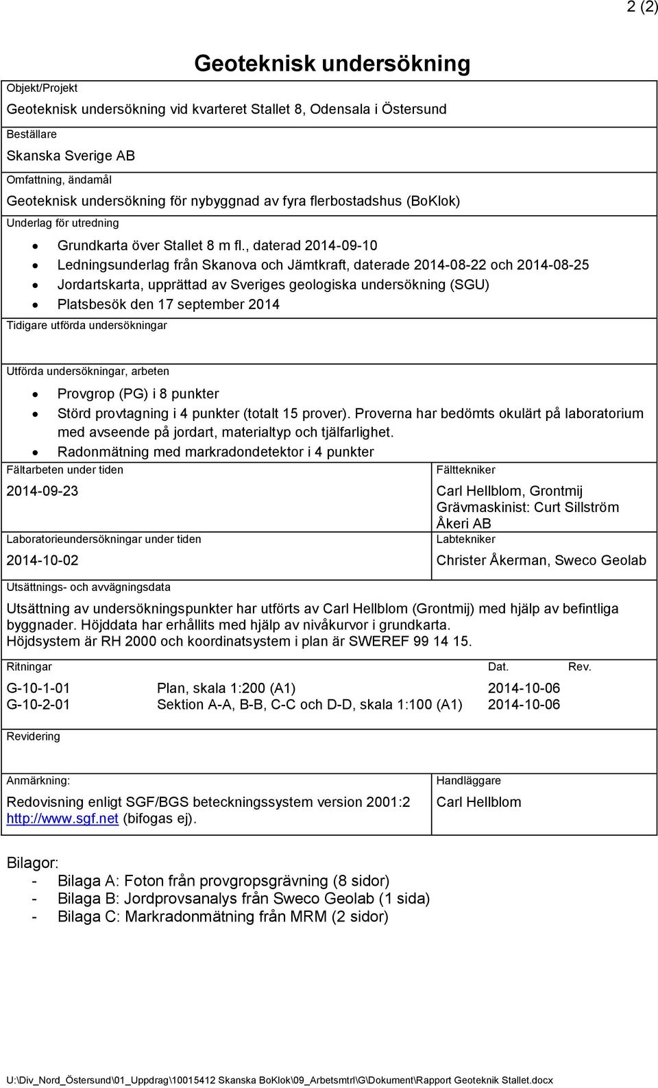 , daterad 2014-09-10 Ledningsunderlag från Skanova och Jämtkraft, daterade 2014-08-22 och 2014-08-25 Jordartskarta, upprättad av Sveriges geologiska undersökning (SGU) Platsbesök den 17 september