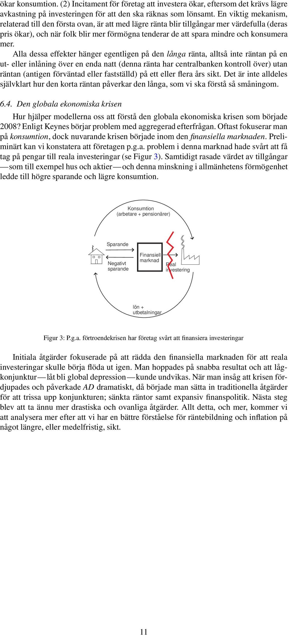 mer. Alla dessa effekter hänger egentligen på den långa ränta, alltså inte räntan på en ut- eller inlåning över en enda natt (denna ränta har centralbanken kontroll över) utan räntan (antigen