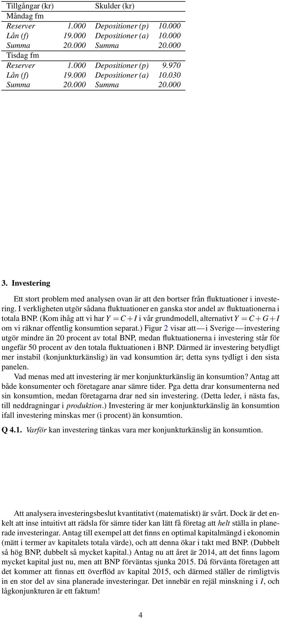 I verkligheten utgör sådana fluktuationer en ganska stor andel av fluktuationerna i totala BNP.