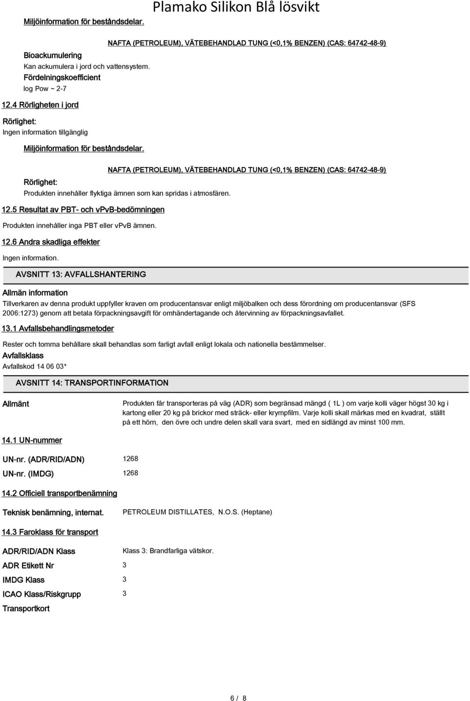 NAFTA (PETROLEUM), VÄTEBEHANDLAD TUNG (<0,1% BENZEN) (CAS: 64742-48-9) Rörlighet: NAFTA (PETROLEUM), VÄTEBEHANDLAD TUNG (<0,1% BENZEN) (CAS: 64742-48-9) Produkten innehåller flyktiga ämnen som kan