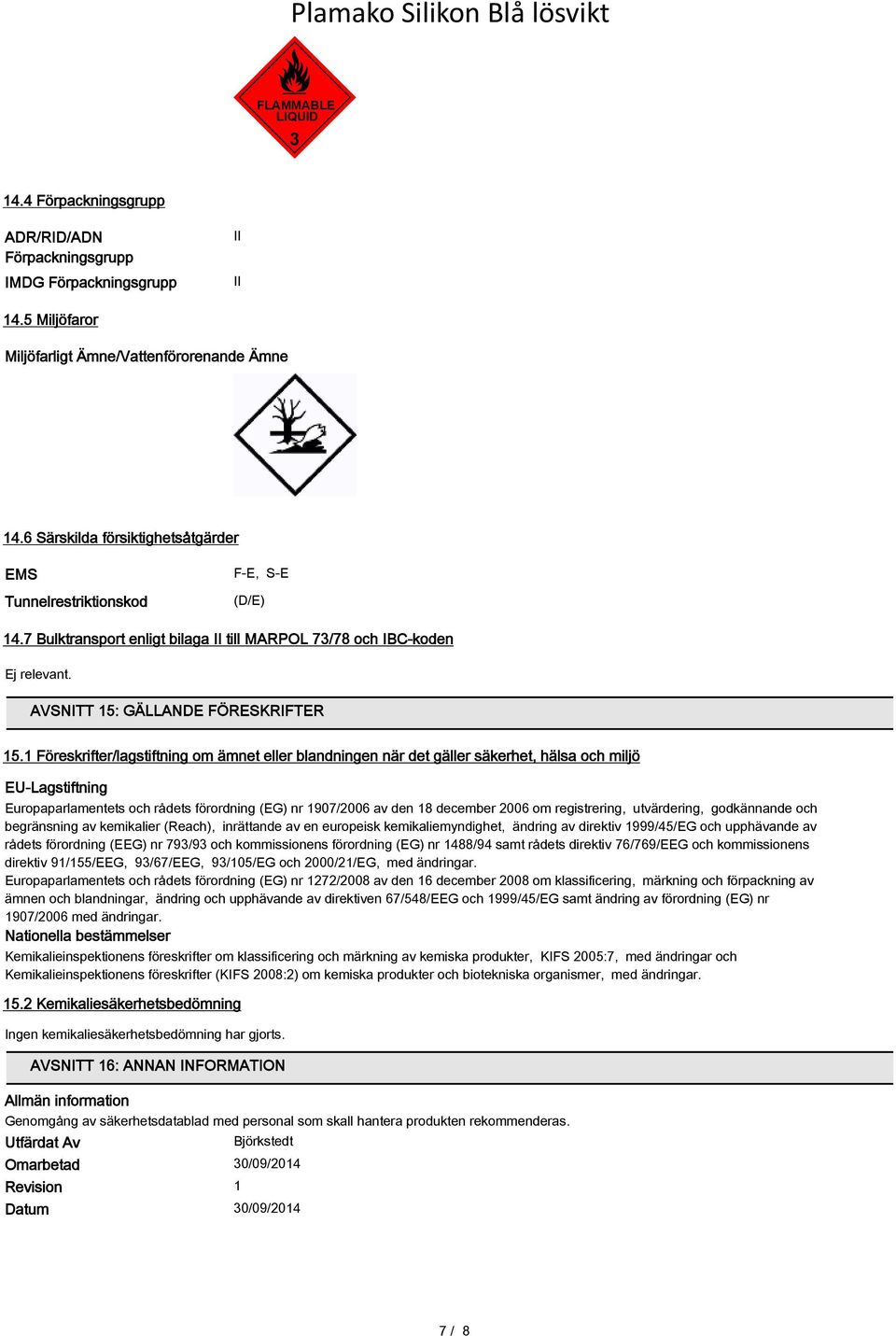 1 Föreskrifter/lagstiftning om ämnet eller blandningen när det gäller säkerhet, hälsa och miljö EU-Lagstiftning Europaparlamentets och rådets förordning (EG) nr 1907/2006 av den 18 december 2006 om