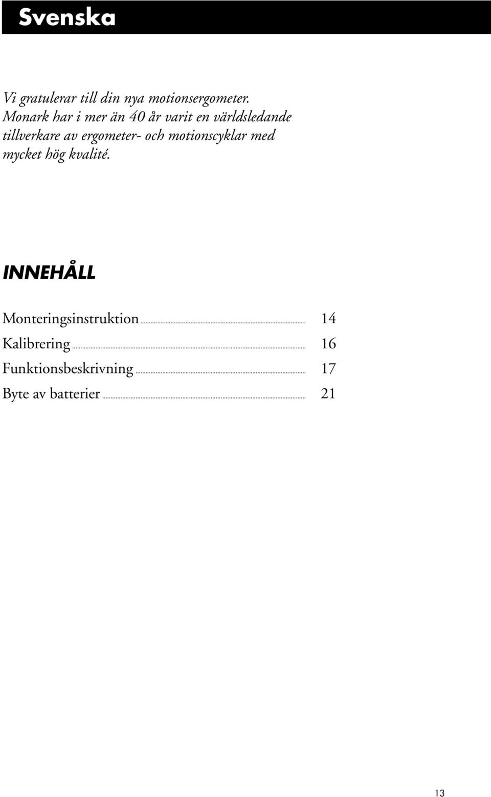 ergometer- och motionscyklar med mycket hög kvalité.