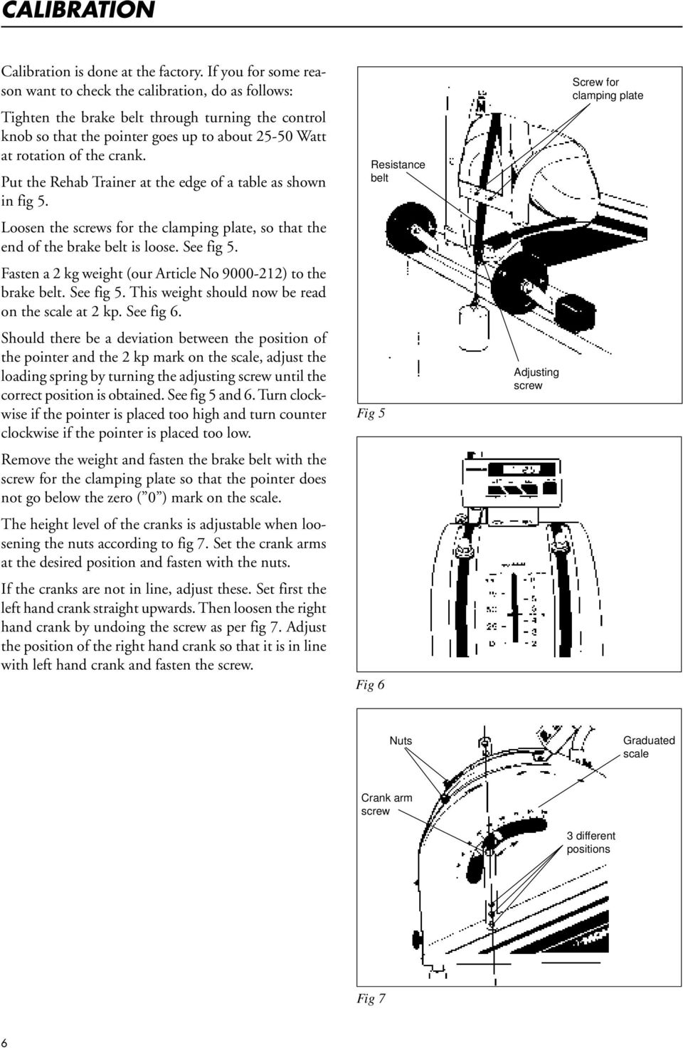 Put the Rehab Trainer at the edge of a table as shown in fig 5. Loosen the screws for the clamping plate, so that the end of the brake belt is loose. See fig 5.