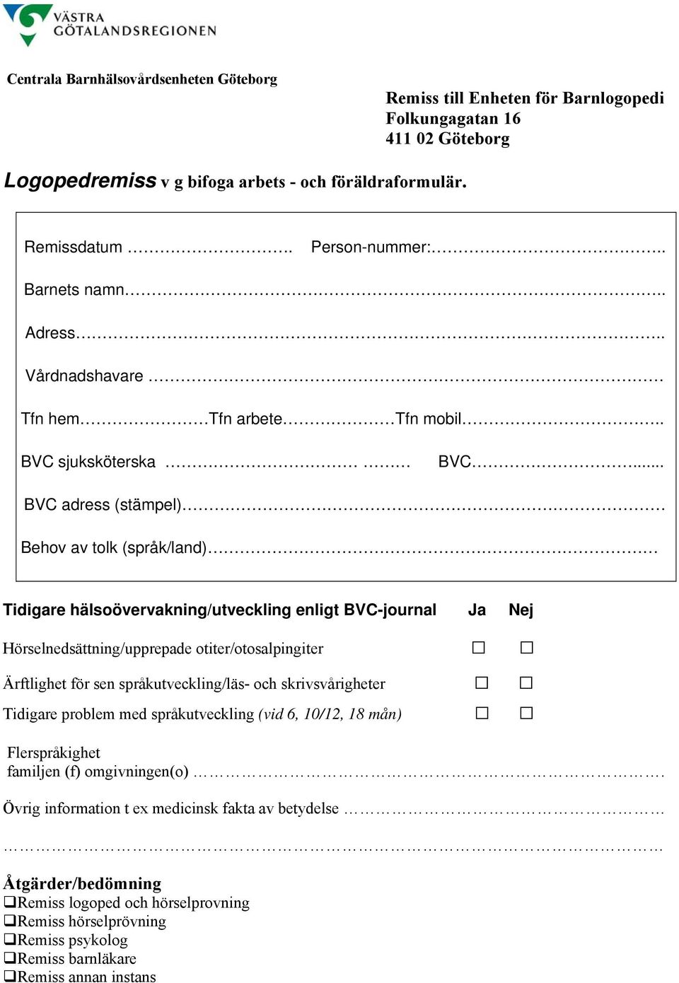 .. BVC adress (stämpel) Behov av tolk (språk/land) Tidigare hälsoövervakning/utveckling enligt BVC-journal Ja Nej Hörselnedsättning/upprepade otiter/otosalpingiter Ärftlighet för sen