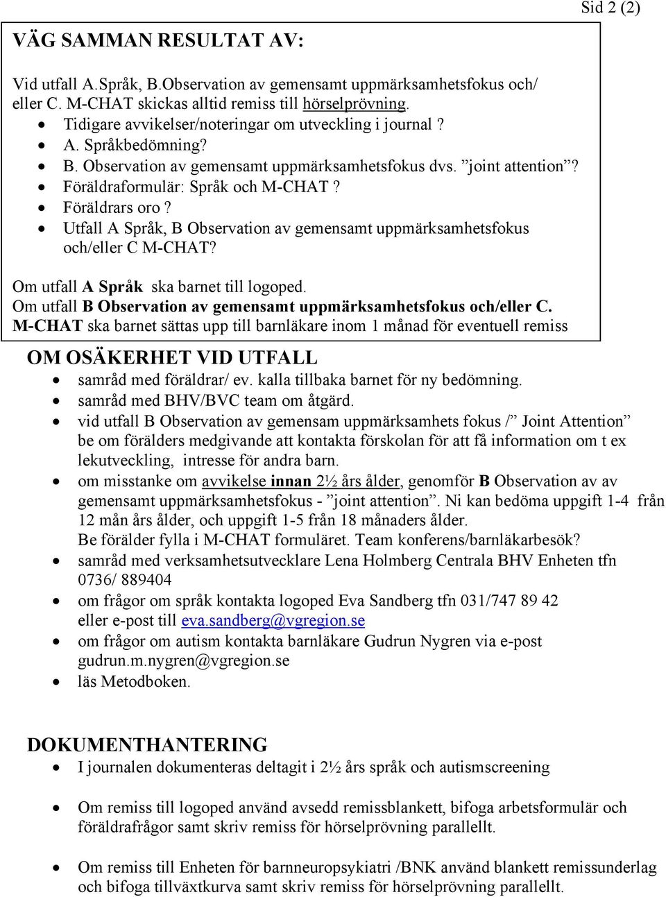 Utfall A Språk, B Observation av gemensamt uppmärksamhetsfokus och/eller C M-CHAT? Om utfall A Språk ska barnet till logoped. Om utfall B Observation av gemensamt uppmärksamhetsfokus och/eller C.