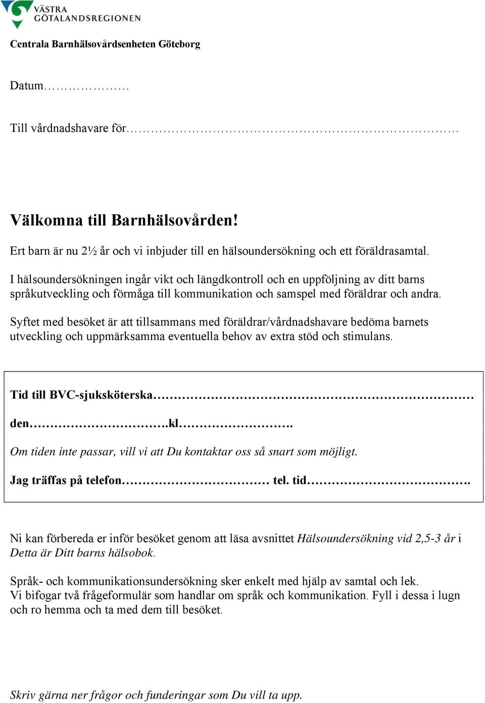 I hälsoundersökningen ingår vikt och längdkontroll och en uppföljning av ditt barns språkutveckling och förmåga till kommunikation och samspel med föräldrar och andra.