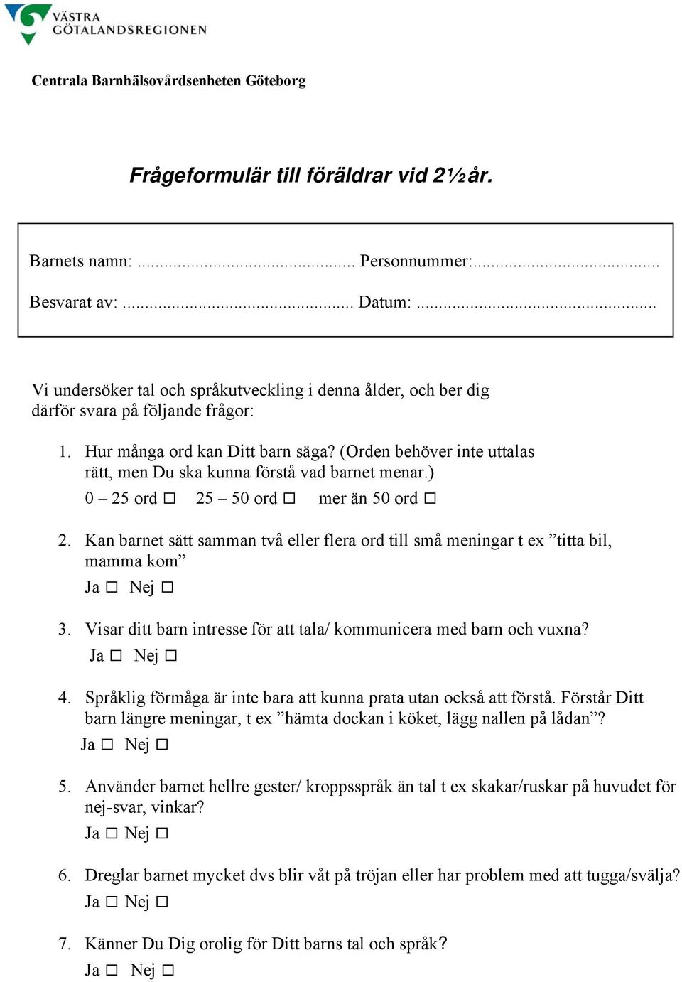 (Orden behöver inte uttalas rätt, men Du ska kunna förstå vad barnet menar.) 0 25 ord 25 50 ord mer än 50 ord 2.