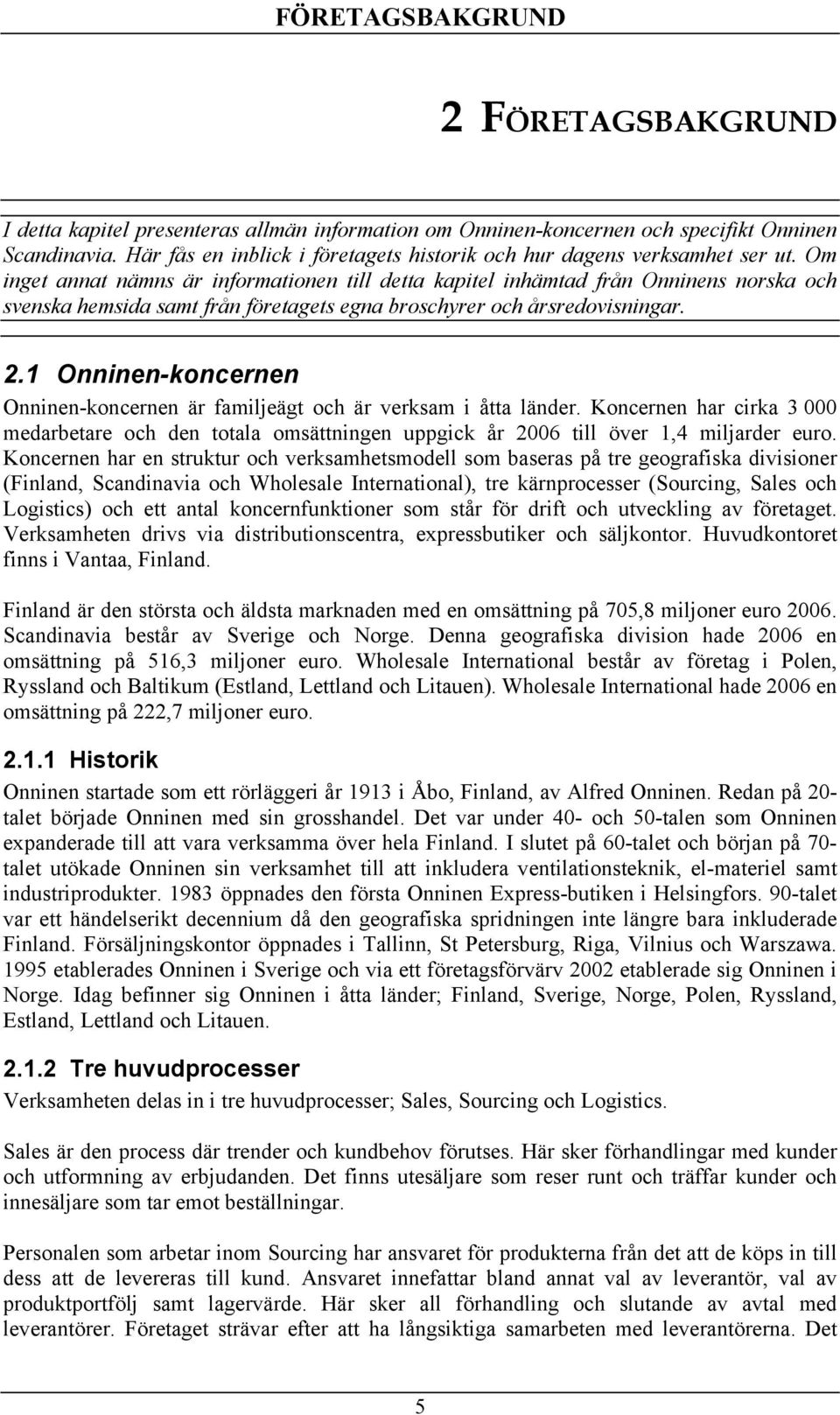 Om inget annat nämns är informationen till detta kapitel inhämtad från Onninens norska och svenska hemsida samt från företagets egna broschyrer och årsredovisningar. 2.