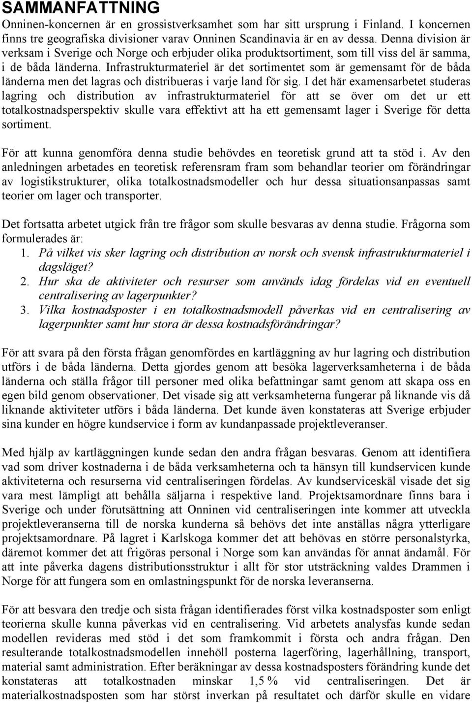 Infrastrukturmateriel är det sortimentet som är gemensamt för de båda länderna men det lagras och distribueras i varje land för sig.