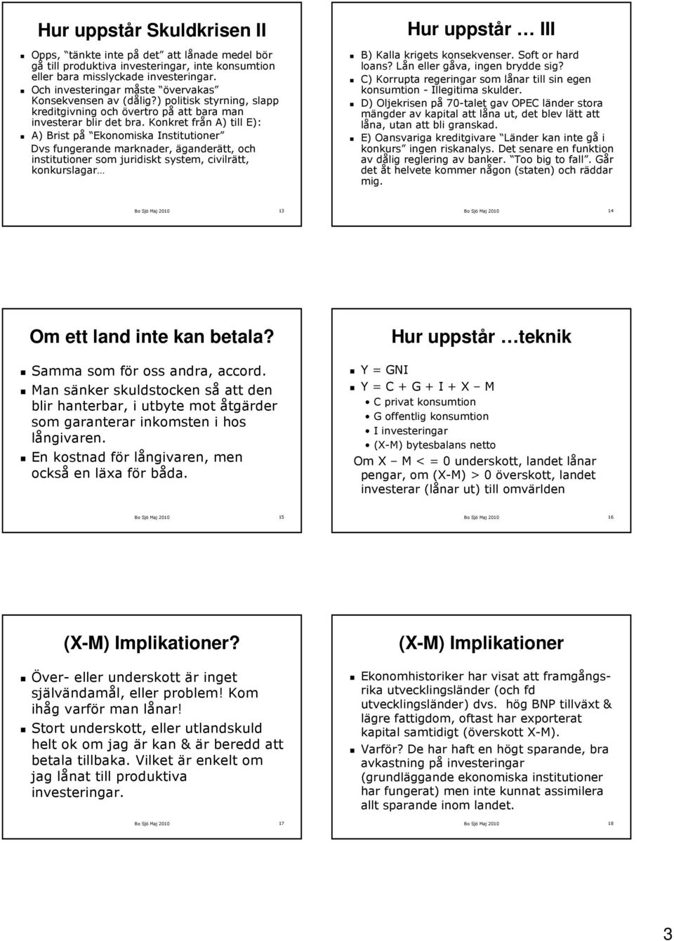 Konkre från A) ill E): A) Bris på Ekonomiska Insiuioner Dvs fungerande marknader, äganderä, och insiuioner som juridisk sysem, civilrä, konkurslagar Hur uppsår III B) Kalla kriges konsekvenser.