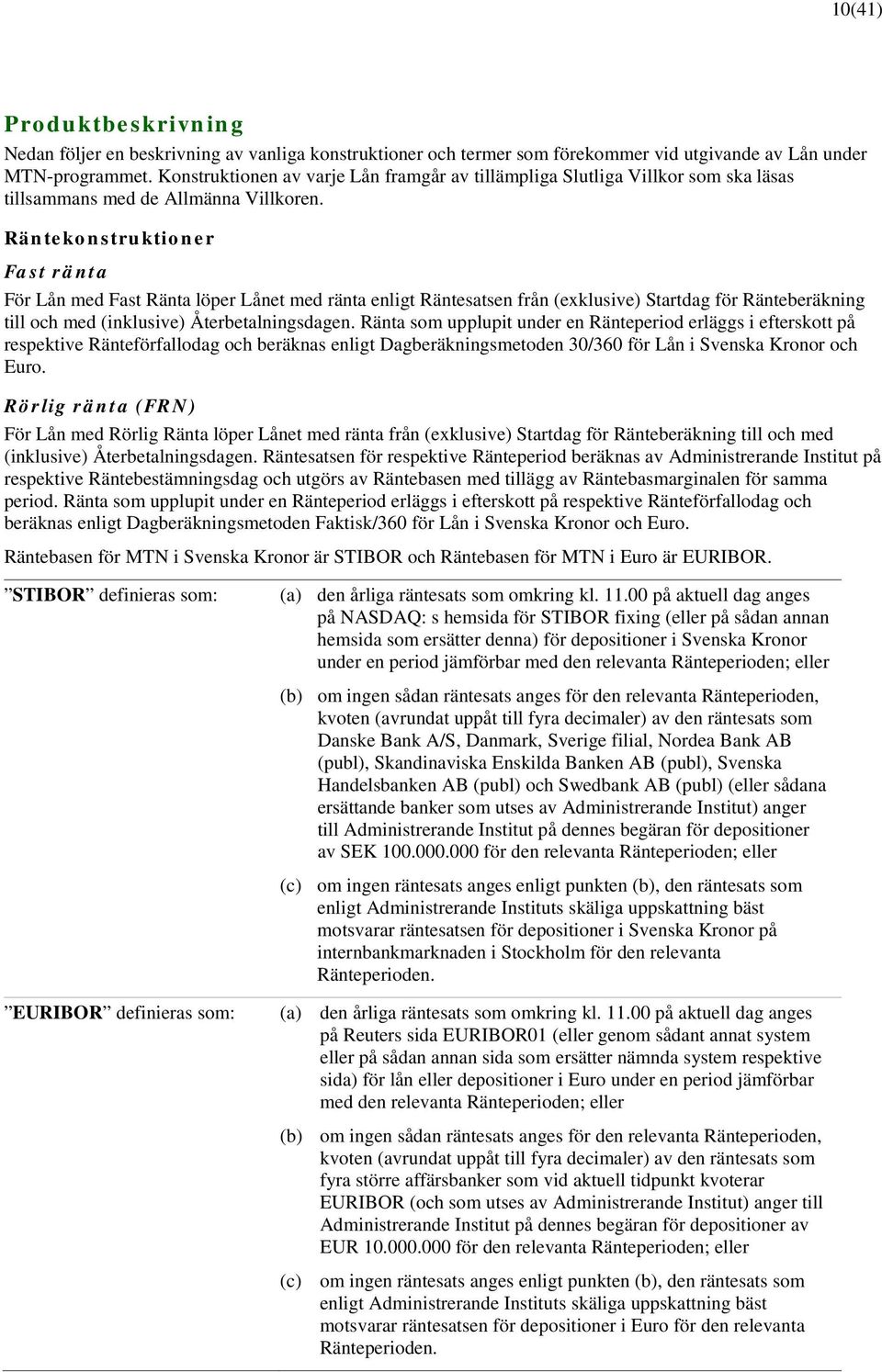 Räntekonstruktioner Fast ränta För Lån med Fast Ränta löper Lånet med ränta enligt Räntesatsen från (exklusive) Startdag för Ränteberäkning till och med (inklusive) Återbetalningsdagen.