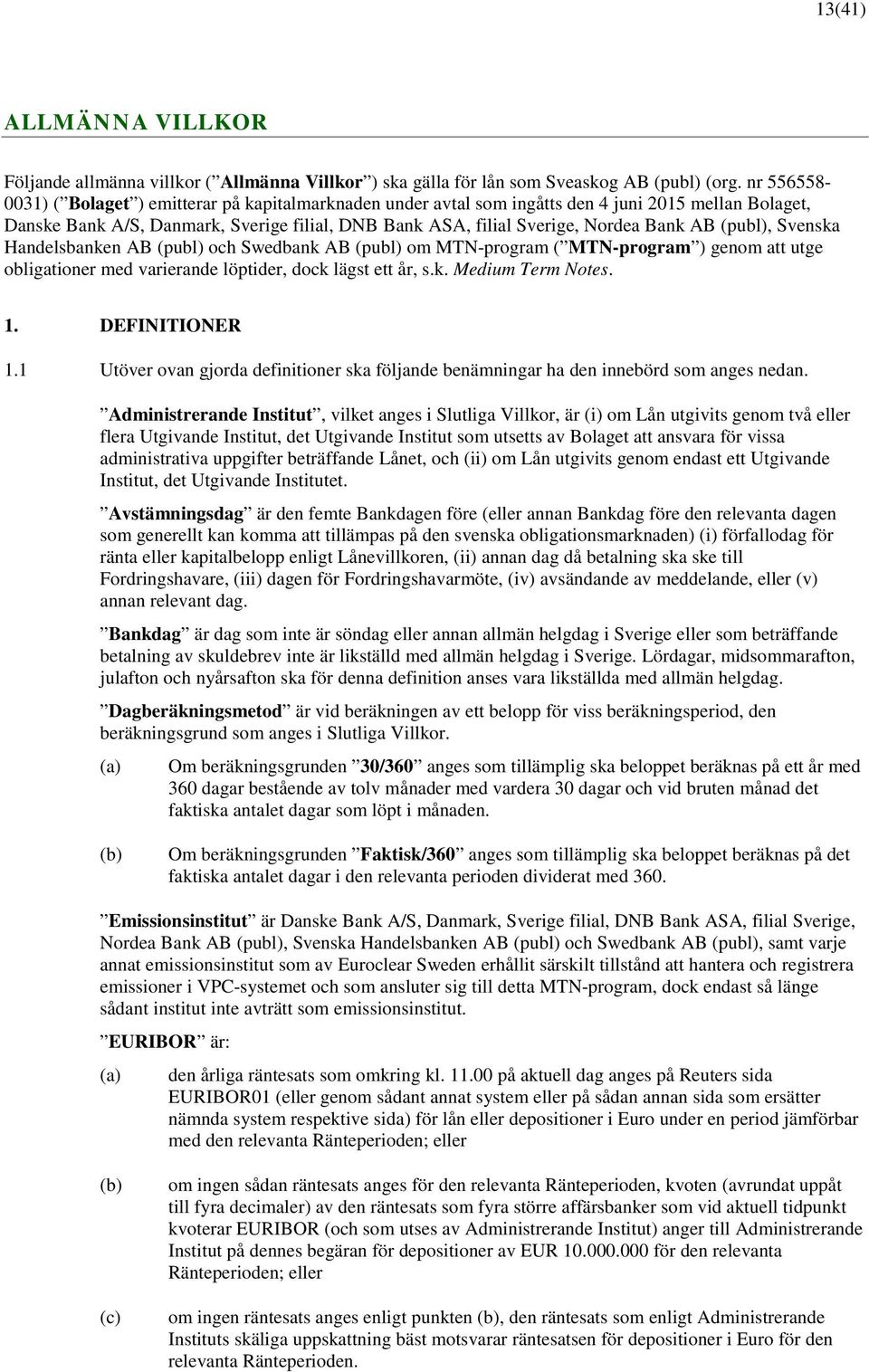 AB (publ), Svenska Handelsbanken AB (publ) och Swedbank AB (publ) om MTN-program ( MTN-program ) genom att utge obligationer med varierande löptider, dock lägst ett år, s.k. Medium Term Notes. 1.