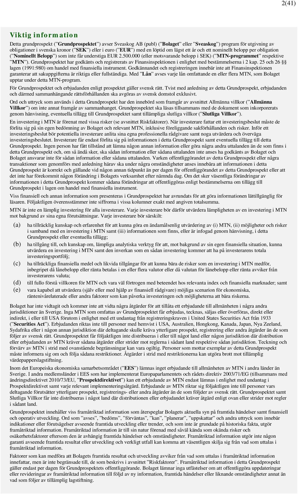 Grundprospektet har godkänts och registrerats av Finansinspektionen i enlighet med bestämmelserna i 2 kap. 25 och 26 lagen (1991:980) om handel med finansiella instrument.