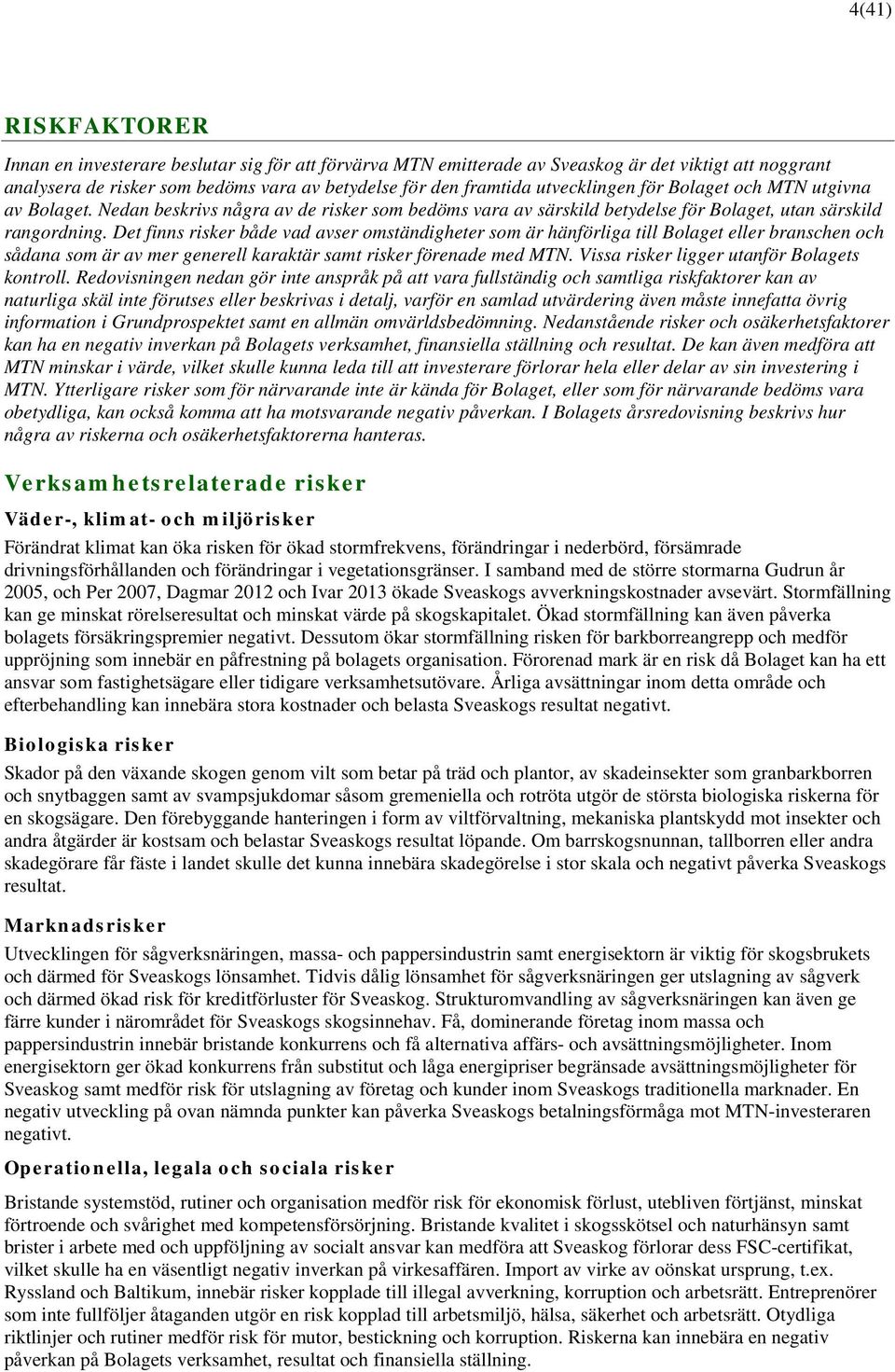 Det finns risker både vad avser omständigheter som är hänförliga till Bolaget eller branschen och sådana som är av mer generell karaktär samt risker förenade med MTN.