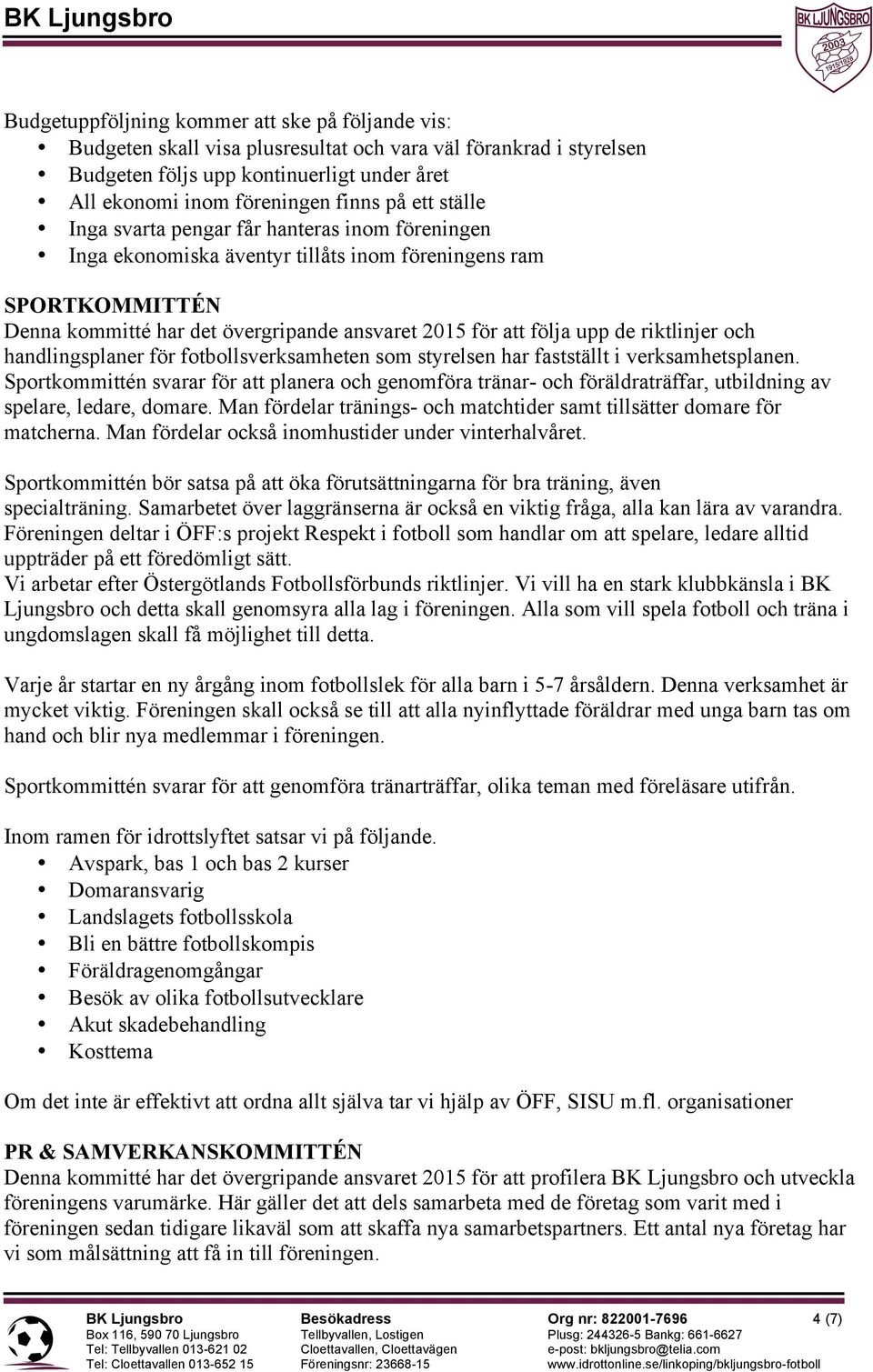riktlinjer och handlingsplaner för fotbollsverksamheten som styrelsen har fastställt i verksamhetsplanen.