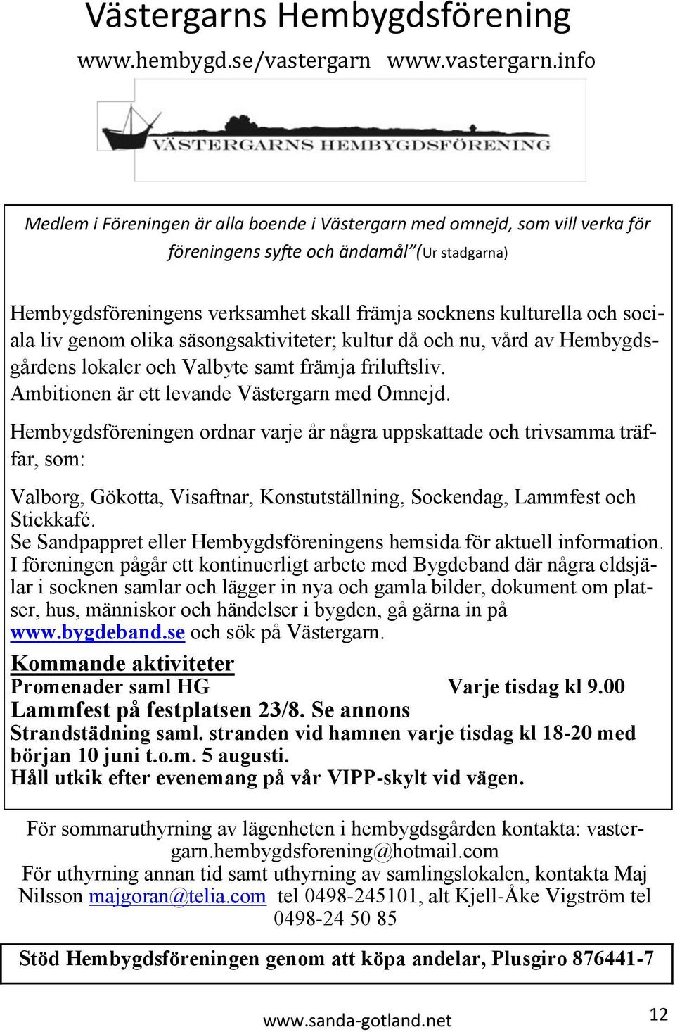 info Medlem i Föreningen är alla boende i Västergarn med omnejd, som vill verka för föreningens syfte och ändamål (Ur stadgarna) Hembygdsföreningens verksamhet skall främja socknens kulturella och
