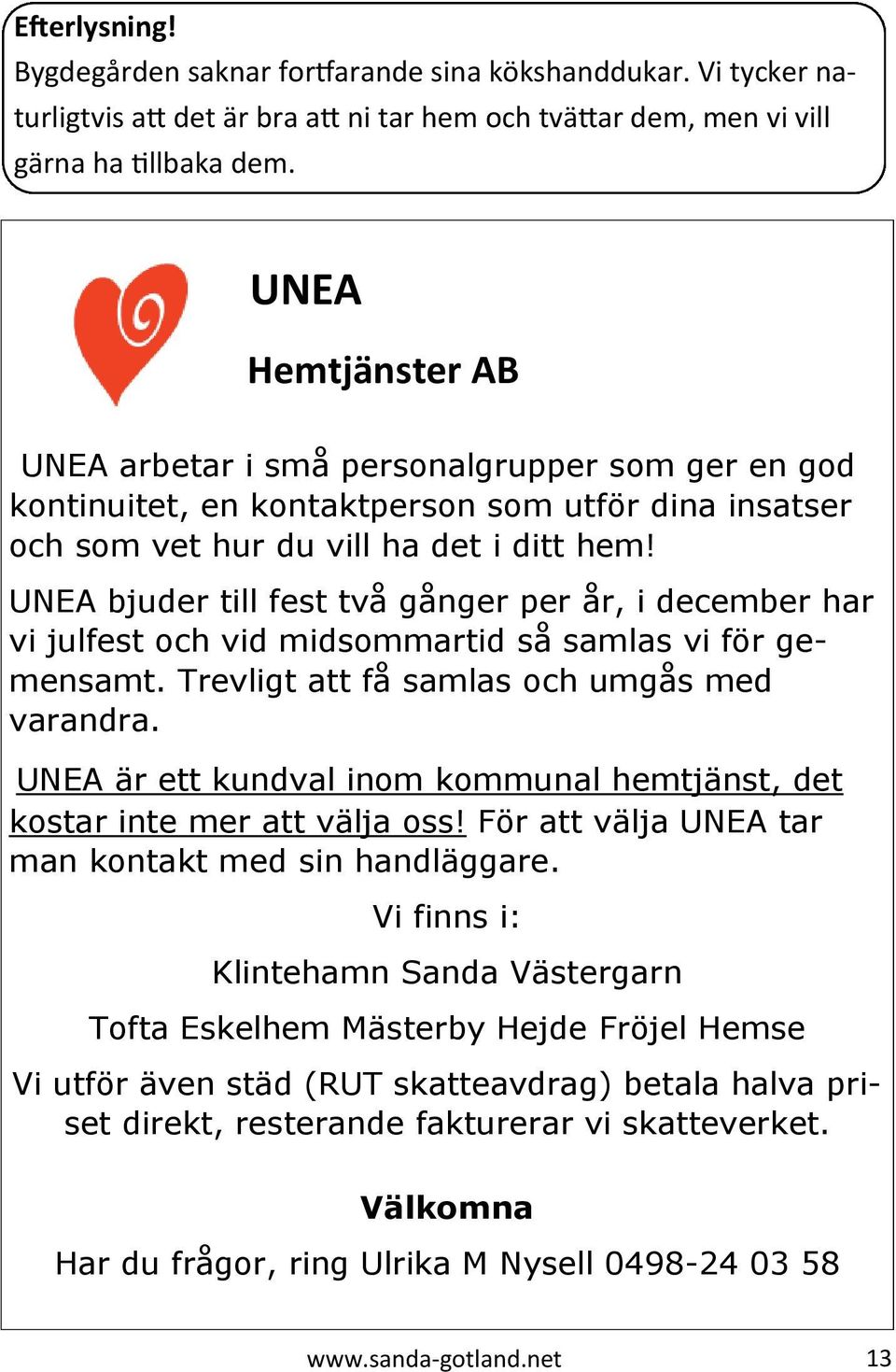 UNEA bjuder till fest två gånger per år, i december har vi julfest och vid midsommartid så samlas vi för gemensamt. Trevligt att få samlas och umgås med varandra.