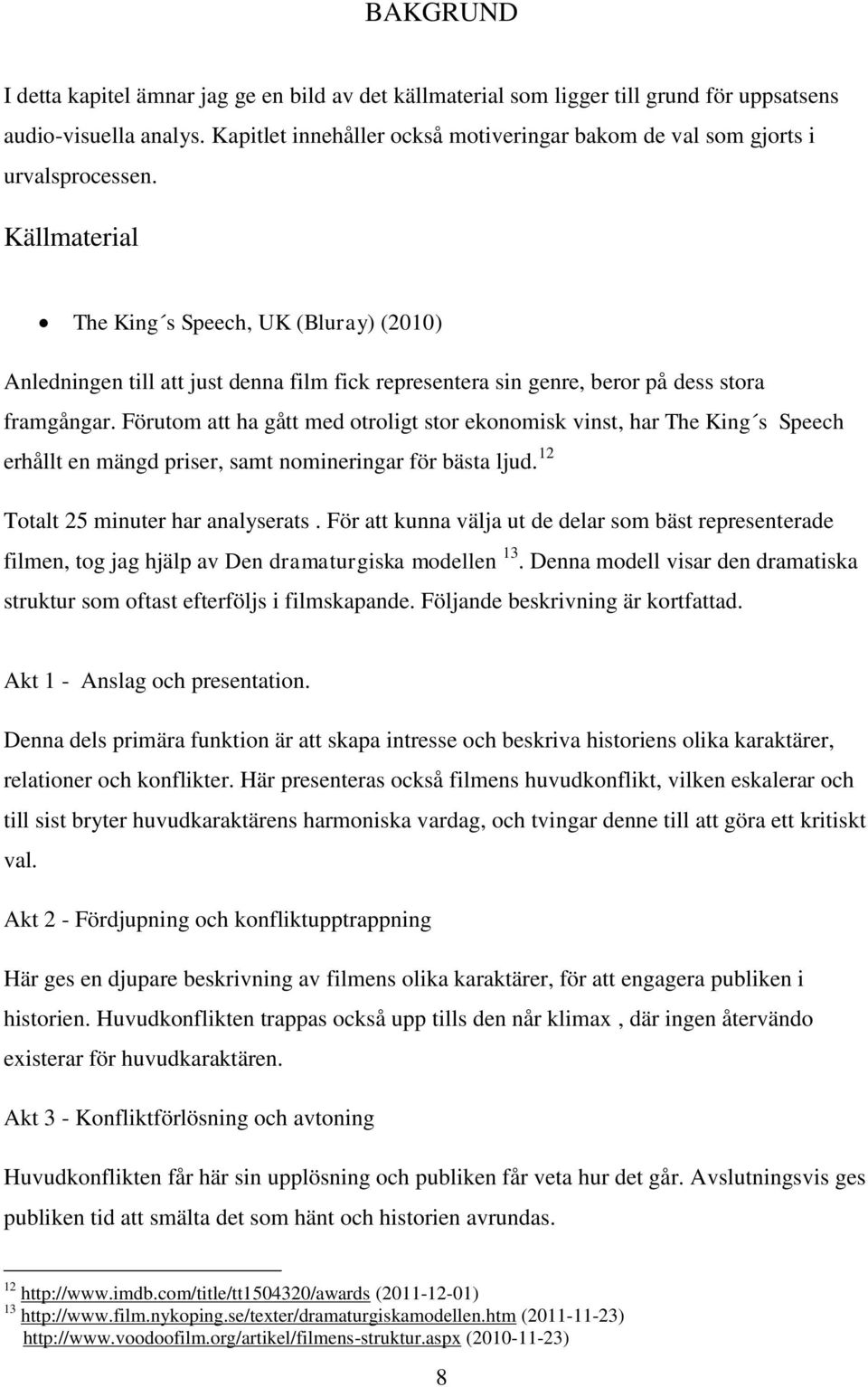 Källmaterial The King s Speech, UK (Bluray) (2010) Anledningen till att just denna film fick representera sin genre, beror på dess stora framgångar.