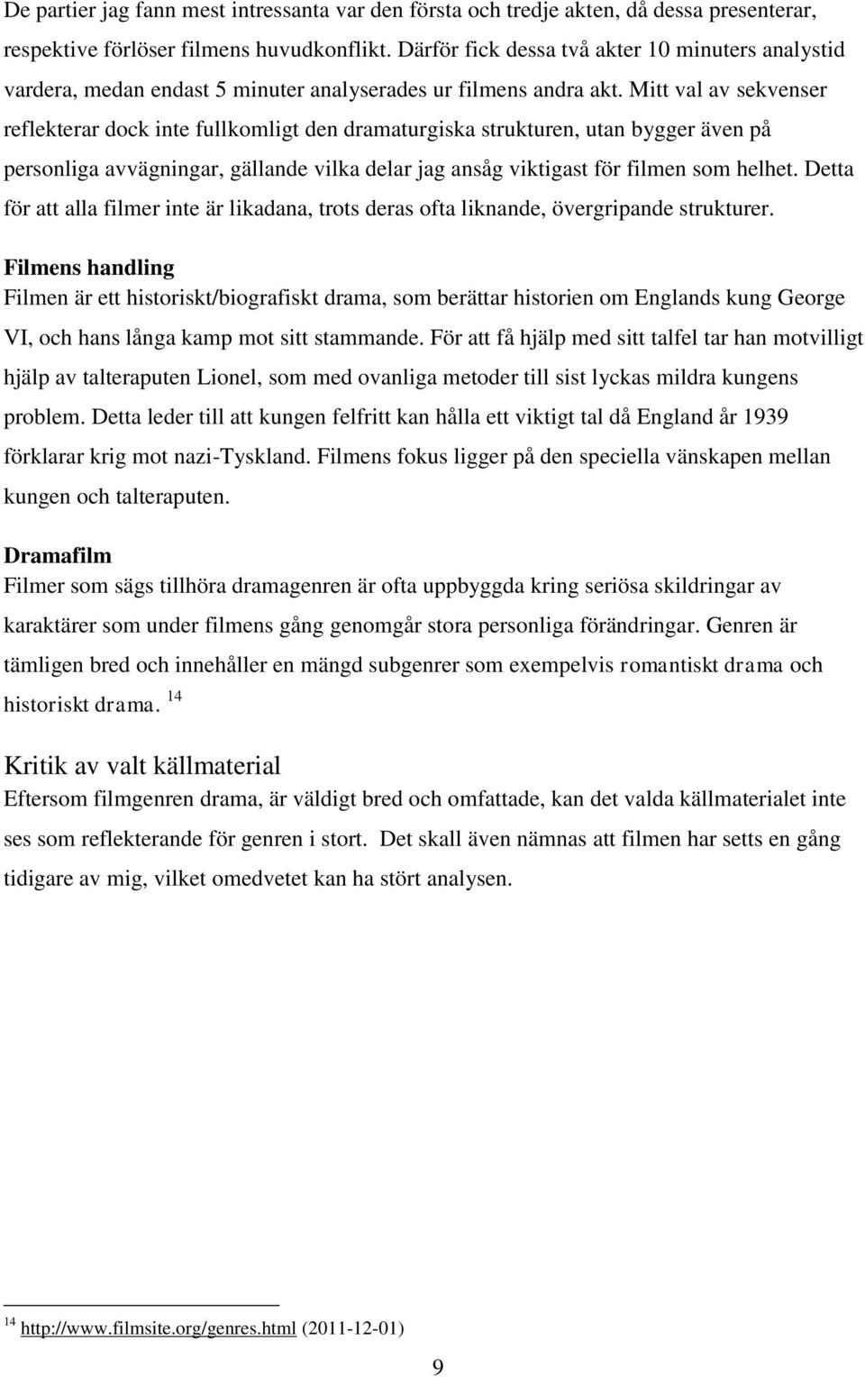 Mitt val av sekvenser reflekterar dock inte fullkomligt den dramaturgiska strukturen, utan bygger även på personliga avvägningar, gällande vilka delar jag ansåg viktigast för filmen som helhet.