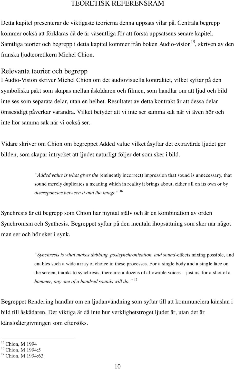 Samtliga teorier och begrepp i detta kapitel kommer från boken Audio-vision 15, skriven av den franska ljudteoretikern Michel Chion.