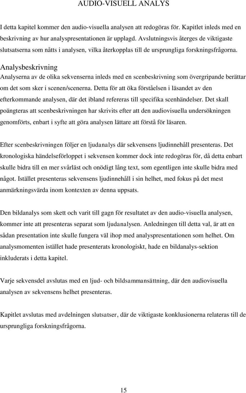 Analysbeskrivning Analyserna av de olika sekvenserna inleds med en scenbeskrivning som övergripande berättar om det som sker i scenen/scenerna.