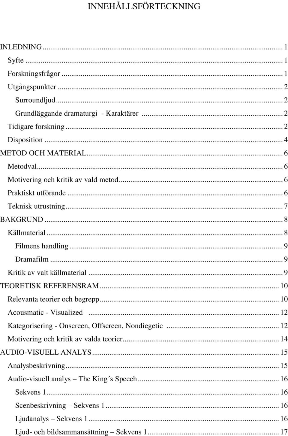 .. 9 Kritik av valt källmaterial... 9 TEORETISK REFERENSRAM... 10 Relevanta teorier och begrepp... 10 Acousmatic - Visualized... 12 Kategorisering - Onscreen, Offscreen, Nondiegetic.