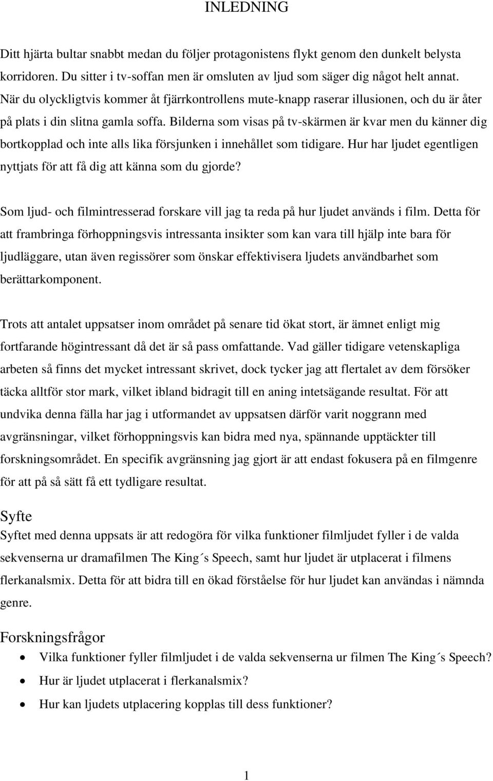 Bilderna som visas på tv-skärmen är kvar men du känner dig bortkopplad och inte alls lika försjunken i innehållet som tidigare.