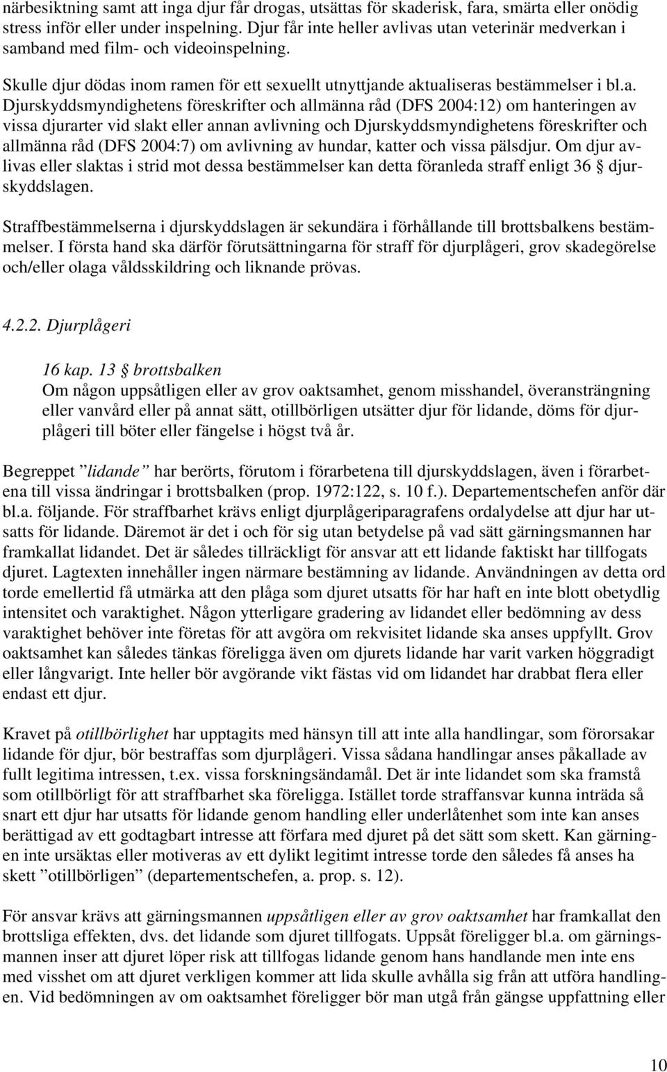 livas utan veterinär medverkan i samband med film- och videoinspelning. Skulle djur dödas inom ramen för ett sexuellt utnyttjande aktualiseras bestämmelser i bl.a. Djurskyddsmyndighetens föreskrifter