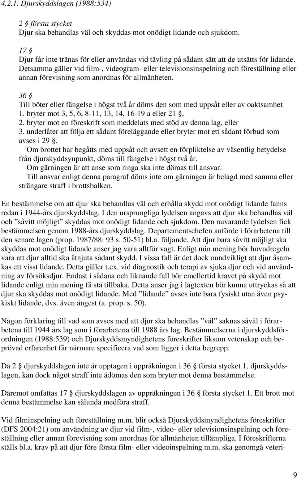 Detsamma gäller vid film-, videogram- eller televisionsinspelning och föreställning eller annan förevisning som anordnas för allmänheten.