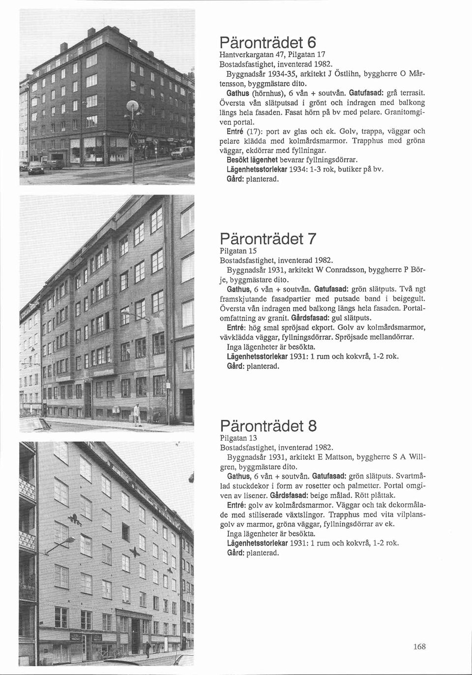 Golv, trappa, vaggar och pelare kladda med kolmardsmarmor. Trapphus med gröna vaggar, ekdörrar med fyllningar. Besökt lägenhet bevarar fyllningsdörrar. Lagenhetsstorlekar 1934: 1-3 rok, butiker p2 bv.