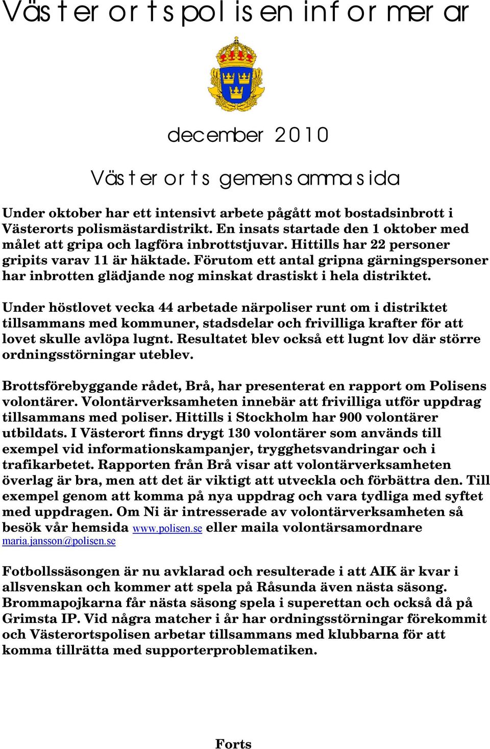 Förutom ett antal gripna gärningspersoner har inbrotten glädjande nog minskat drastiskt i hela distriktet.