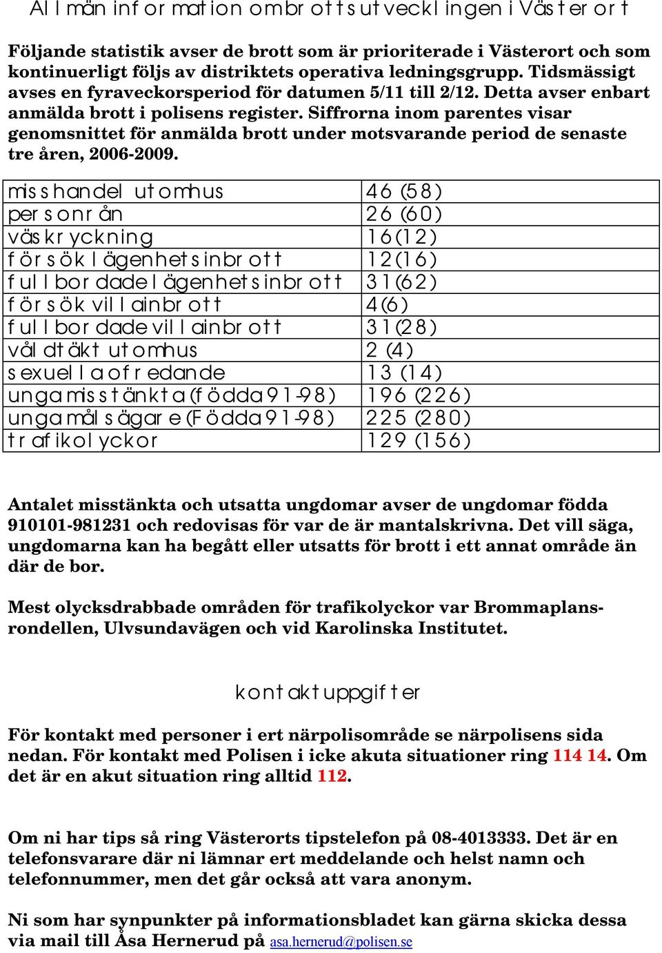 Siffrorna inom parentes visar genomsnittet för anmälda brott under motsvarande period de senaste tre åren, 2006-2009.