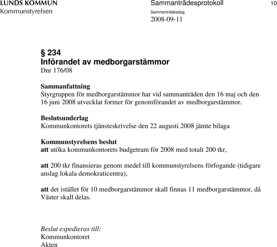 Kommunkontorets tjänsteskrivelse den 22 augusti 2008 jämte bilaga s beslut att utöka kommunkontorets budgetram för 2008 med totalt 200 tkr, att 200