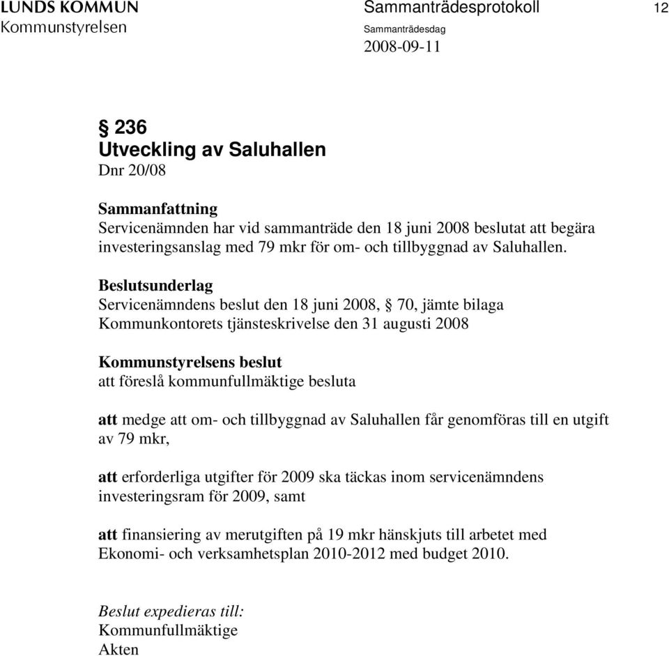 Servicenämndens beslut den 18 juni 2008, 70, jämte bilaga Kommunkontorets tjänsteskrivelse den 31 augusti 2008 s beslut att föreslå kommunfullmäktige besluta att medge att om-