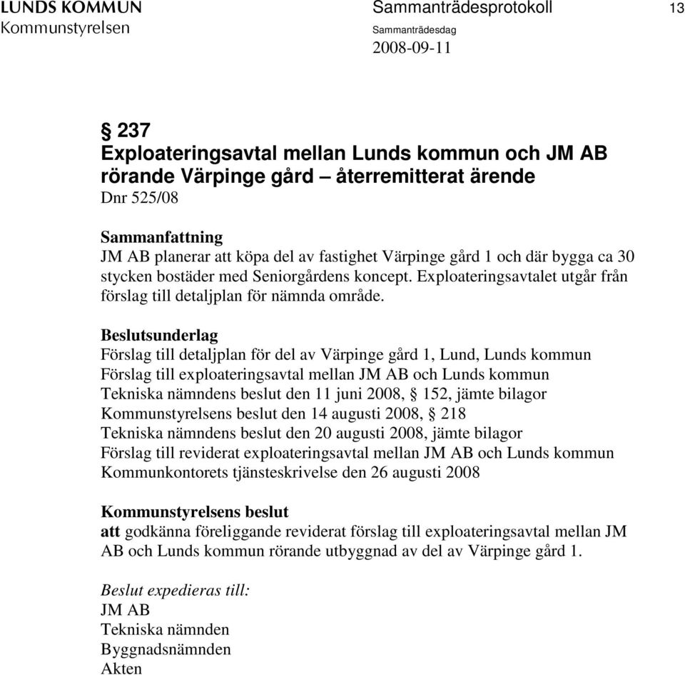 Förslag till detaljplan för del av Värpinge gård 1, Lund, Lunds kommun Förslag till exploateringsavtal mellan JM AB och Lunds kommun Tekniska nämndens beslut den 11 juni 2008, 152, jämte bilagor s