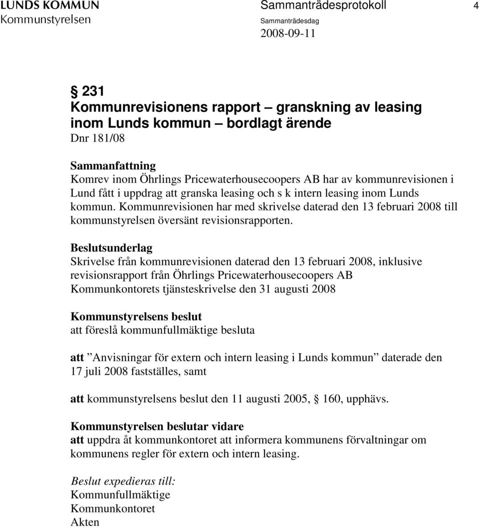 Kommunrevisionen har med skrivelse daterad den 13 februari 2008 till kommunstyrelsen översänt revisionsrapporten.