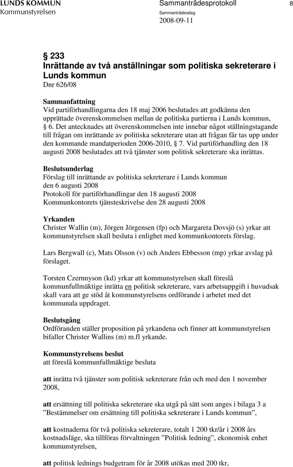 Det antecknades att överenskommelsen inte innebar något ställningstagande till frågan om inrättande av politiska sekreterare utan att frågan får tas upp under den kommande mandatperioden 2006-2010, 7.