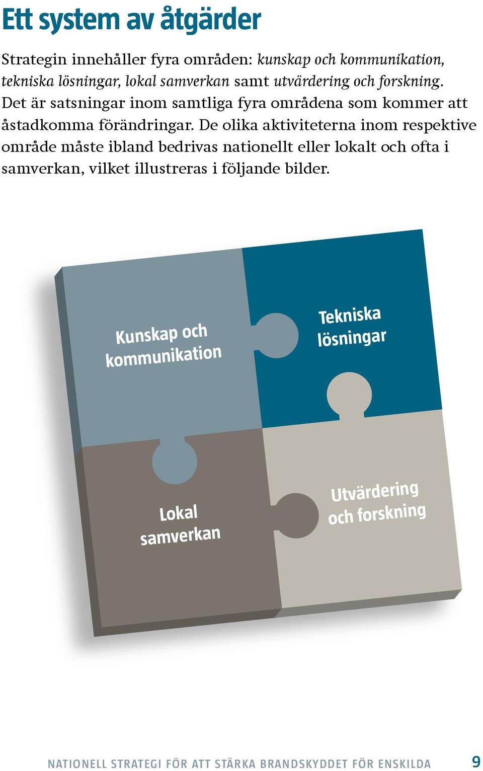 De olika aktiviteterna inom respektive område måste ibland bedrivas nationellt eller lokalt och ofta i samverkan, vilket illustreras i