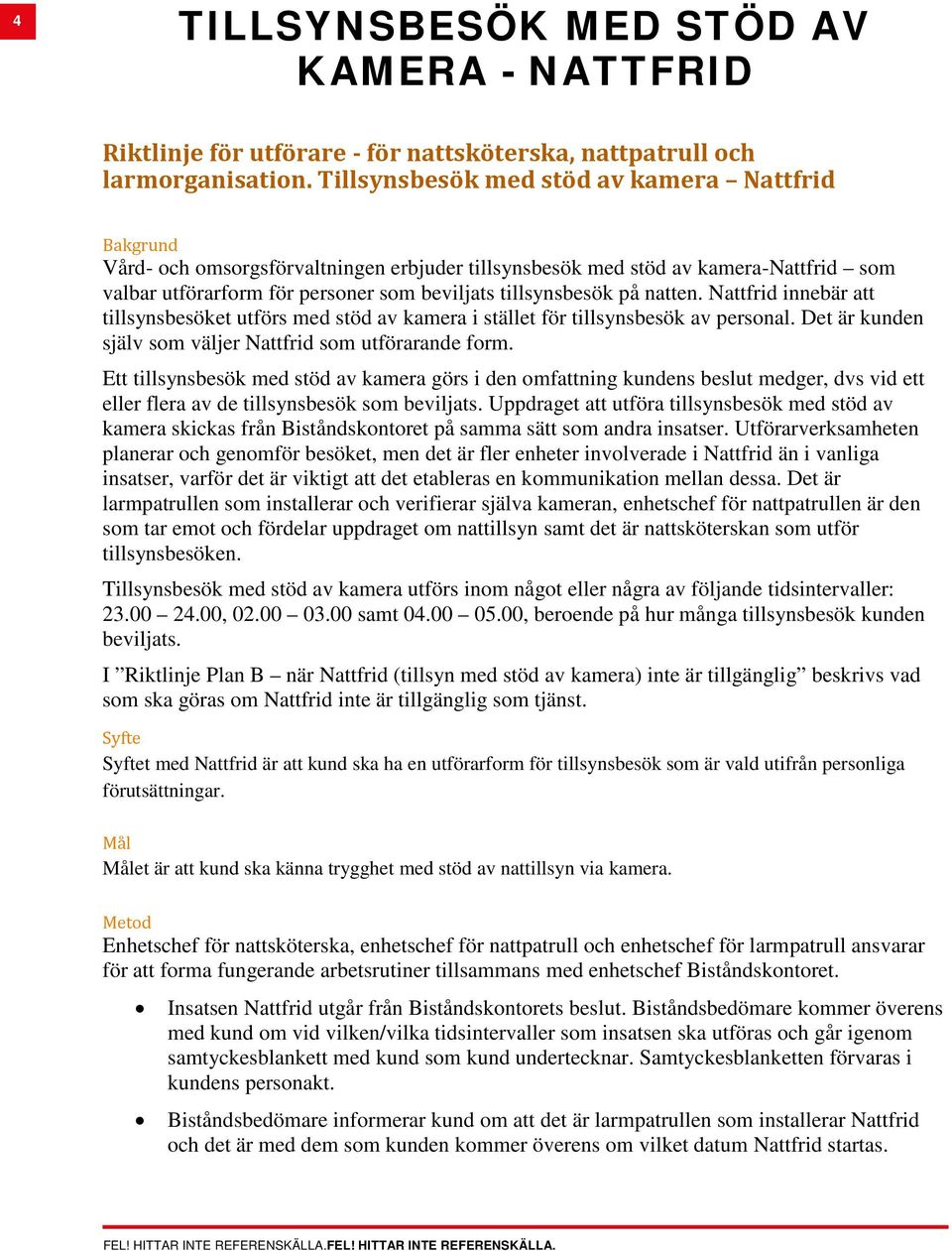 natten. Nattfrid innebär att tillsynsbesöket utförs med stöd av kamera i stället för tillsynsbesök av personal. Det är kunden själv som väljer Nattfrid som utförarande form.