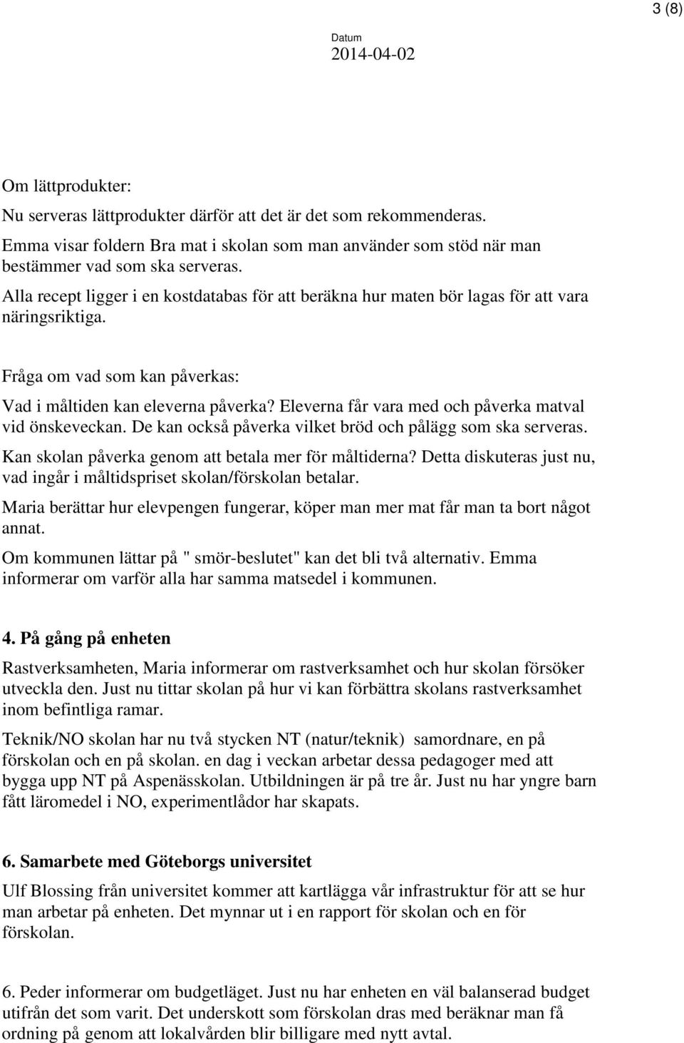 Eleverna får vara med och påverka matval vid önskeveckan. De kan också påverka vilket bröd och pålägg som ska serveras. Kan skolan påverka genom att betala mer för måltiderna?