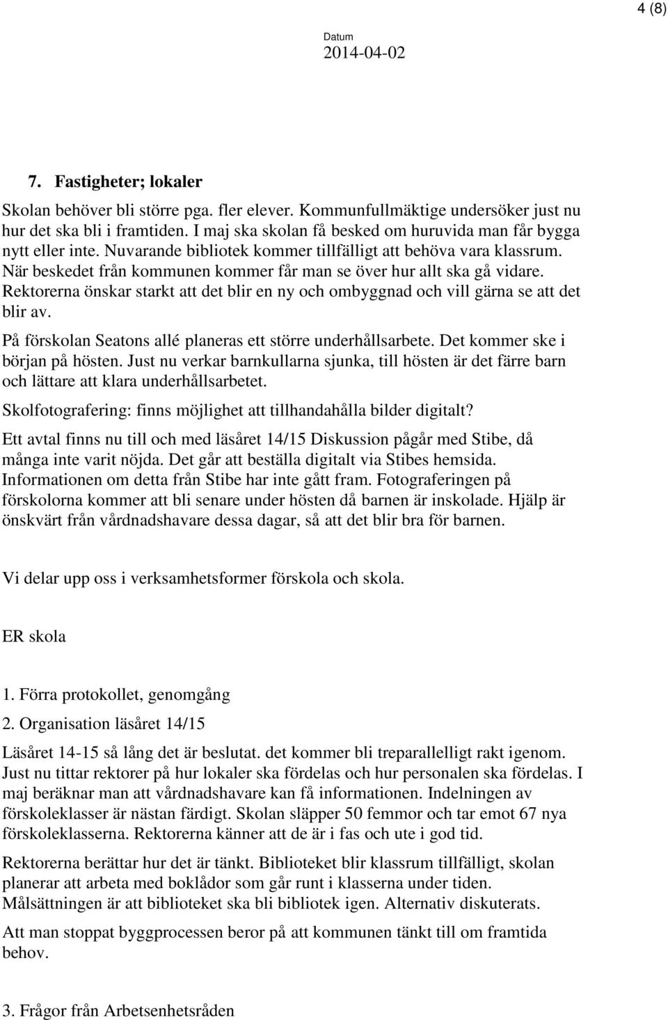 När beskedet från kommunen kommer får man se över hur allt ska gå vidare. Rektorerna önskar starkt att det blir en ny och ombyggnad och vill gärna se att det blir av.