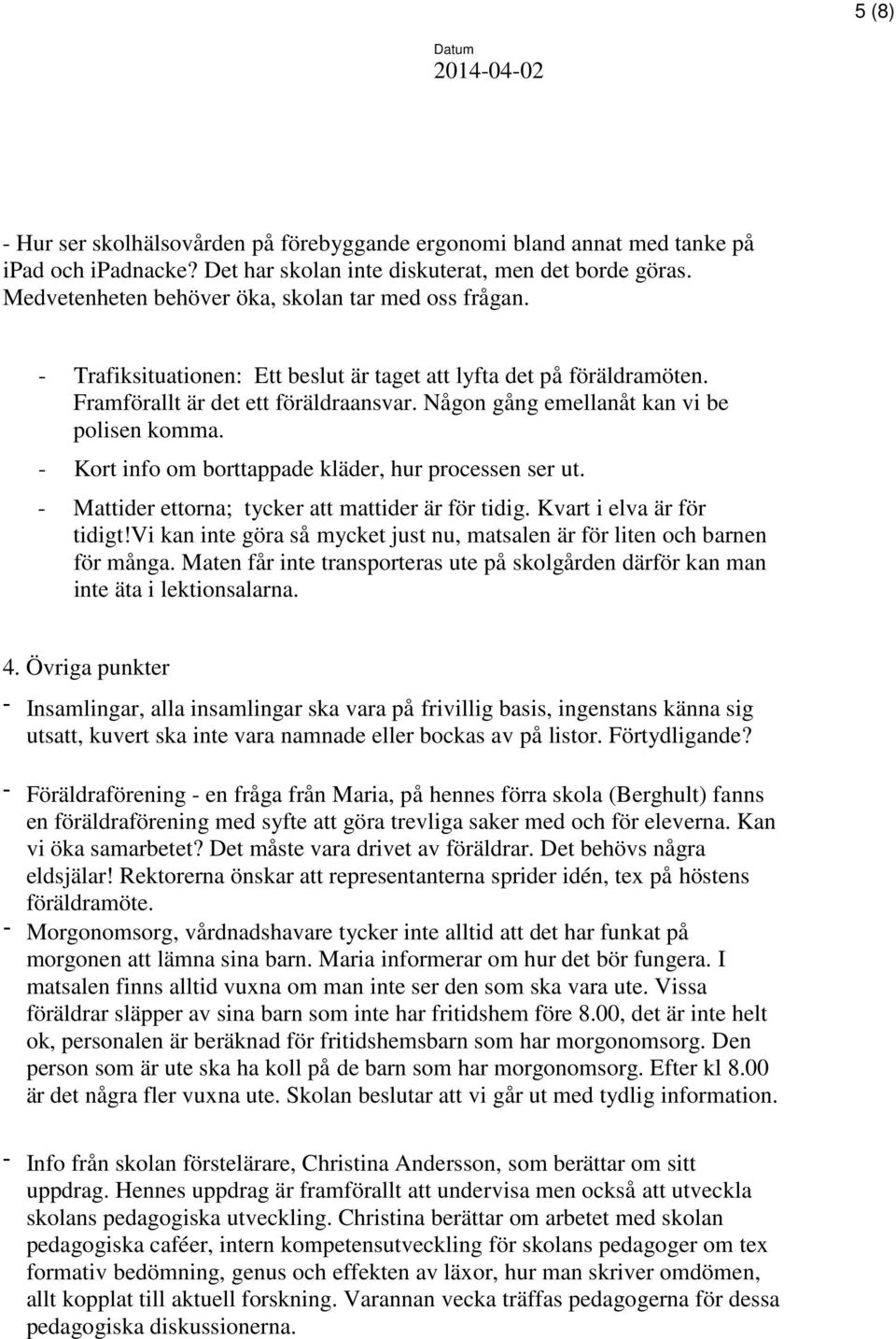 Någon gång emellanåt kan vi be polisen komma. - Kort info om borttappade kläder, hur processen ser ut. - Mattider ettorna; tycker att mattider är för tidig. Kvart i elva är för tidigt!